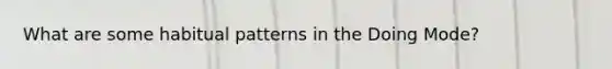 What are some habitual patterns in the Doing Mode?