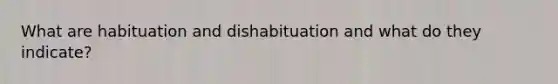 What are habituation and dishabituation and what do they indicate?