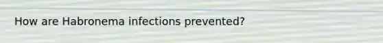 How are Habronema infections prevented?