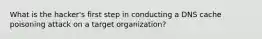 What is the hacker's first step in conducting a DNS cache poisoning attack on a target organization?