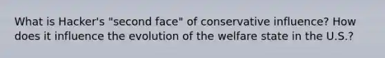 What is Hacker's "second face" of conservative influence? How does it influence the evolution of the welfare state in the U.S.?