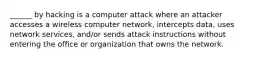 ______ by hacking is a computer attack where an attacker accesses a wireless computer network, intercepts data, uses network services, and/or sends attack instructions without entering the office or organization that owns the network.