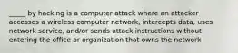 _____ by hacking is a computer attack where an attacker accesses a wireless computer network, intercepts data, uses network service, and/or sends attack instructions without entering the office or organization that owns the network