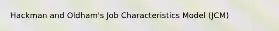 Hackman and Oldham's Job Characteristics Model (JCM)