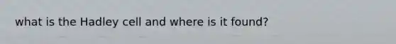 what is the Hadley cell and where is it found?