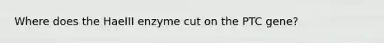 Where does the HaeIII enzyme cut on the PTC gene?