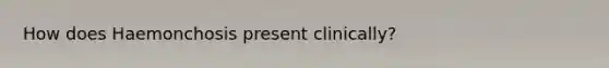 How does Haemonchosis present clinically?