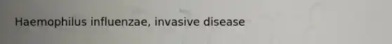 Haemophilus influenzae, invasive disease