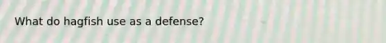 What do hagfish use as a defense?