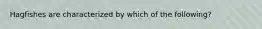 Hagfishes are characterized by which of the following?