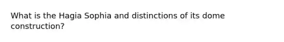 What is the Hagia Sophia and distinctions of its dome construction?