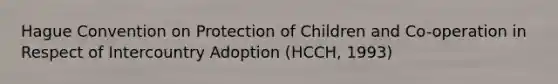 Hague Convention on Protection of Children and Co-operation in Respect of Intercountry Adoption (HCCH, 1993)