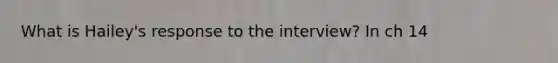 What is Hailey's response to the interview? In ch 14