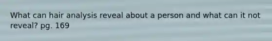 What can hair analysis reveal about a person and what can it not reveal? pg. 169