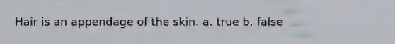 Hair is an appendage of the skin. a. true b. false