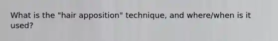 What is the "hair apposition" technique, and where/when is it used?