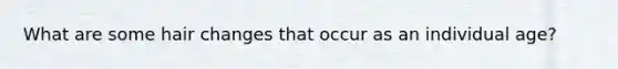 What are some hair changes that occur as an individual age?