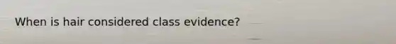 When is hair considered class evidence?