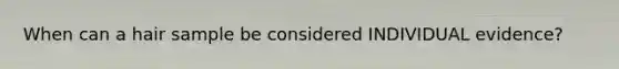 When can a hair sample be considered INDIVIDUAL evidence?