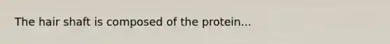 The hair shaft is composed of the protein...