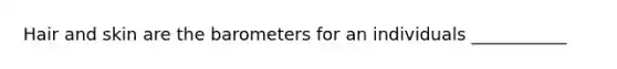 Hair and skin are the barometers for an individuals ___________