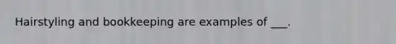 Hairstyling and bookkeeping are examples of ___.