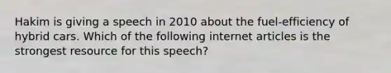 Hakim is giving a speech in 2010 about the fuel-efficiency of hybrid cars. Which of the following internet articles is the strongest resource for this speech?