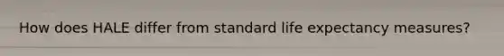 How does HALE differ from standard life expectancy measures?