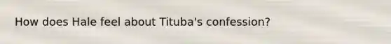 How does Hale feel about Tituba's confession?