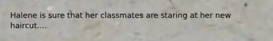 Halene is sure that her classmates are staring at her new haircut....