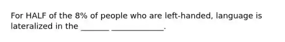 For HALF of the 8% of people who are left-handed, language is lateralized in the _______ _____________.