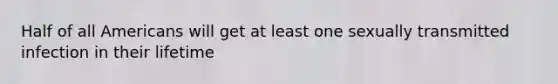 Half of all Americans will get at least one sexually transmitted infection in their lifetime