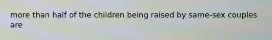 more than half of the children being raised by same-sex couples are