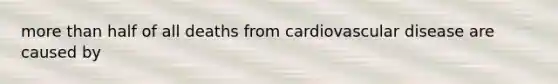 more than half of all deaths from cardiovascular disease are caused by