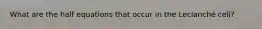 What are the half equations that occur in the Leclanché cell?