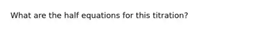 What are the half equations for this titration?