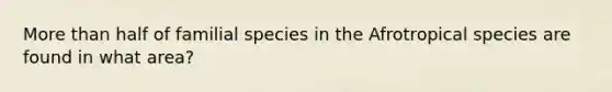 More than half of familial species in the Afrotropical species are found in what area?