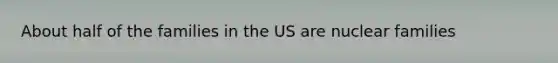 About half of the families in the US are nuclear families