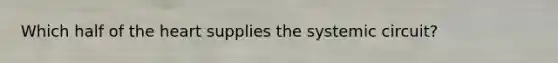 Which half of the heart supplies the systemic circuit?