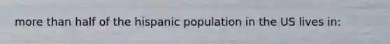 more than half of the hispanic population in the US lives in: