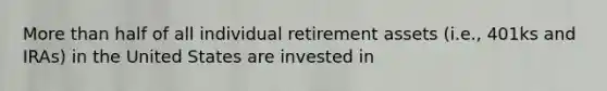 More than half of all individual retirement assets (i.e., 401ks and IRAs) in the United States are invested in