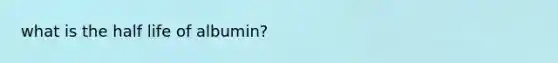 what is the half life of albumin?