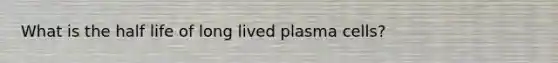 What is the half life of long lived plasma cells?