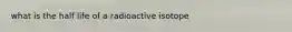 what is the half life of a radioactive isotope