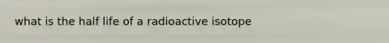 what is the half life of a radioactive isotope