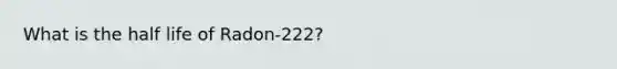 What is the half life of Radon-222?