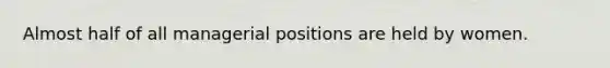Almost half of all managerial positions are held by women.