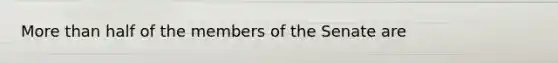 <a href='https://www.questionai.com/knowledge/keWHlEPx42-more-than' class='anchor-knowledge'>more than</a> half of the members of the Senate are