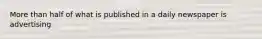 More than half of what is published in a daily newspaper is advertising