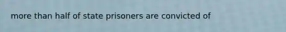 more than half of state prisoners are convicted of